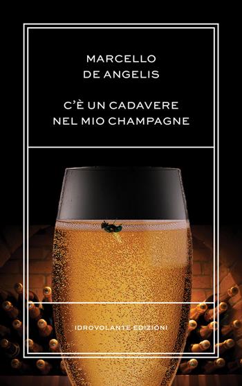 C'è un cadavere nel mio champagne - Marcello De Angelis - Libro Idrovolante Edizioni 2015 | Libraccio.it