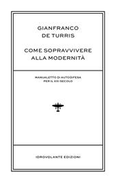 Come sopravvivere alla modernità. Manualetto di autodifesa per il XXI secolo