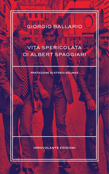 Vita spericolata di Albert Spaggiari - Giorgio Ballario - Libro Idrovolante Edizioni 2016 | Libraccio.it