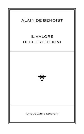 Il valore delle religioni - Alain de Benoist - Libro Idrovolante Edizioni 2016 | Libraccio.it