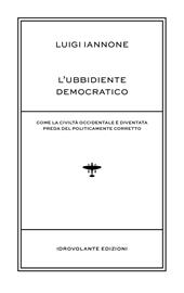 L' ubbidiente democratico. Come la civiltà occidentale è diventata preda del policamente corretto