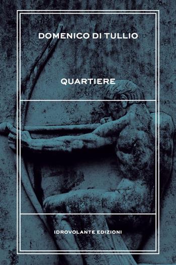 Quartiere - Domenico Di Tullio - Libro Idrovolante Edizioni 2017 | Libraccio.it