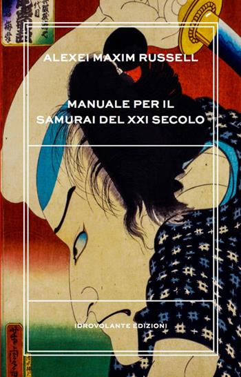 Manuale per il samurai del XXI secolo - Alexei Maxim Russell - Libro Idrovolante Edizioni 2017 | Libraccio.it