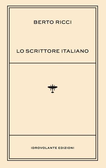 Lo scrittore italiano - Berto Ricci - Libro Idrovolante Edizioni 2017 | Libraccio.it