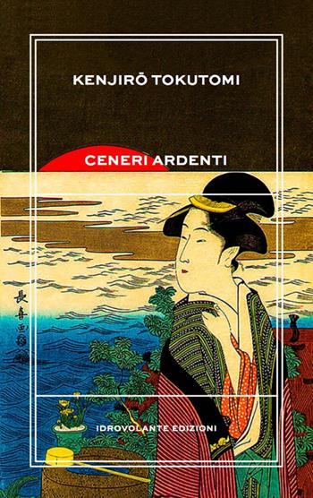 Ceneri ardenti - Kenjiro Tokutomi - Libro Idrovolante Edizioni 2017 | Libraccio.it