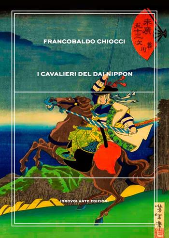 I cavalieri del Dai Nippon - Francobaldo Chiocci - Libro Idrovolante Edizioni 2018, Sedici raggi | Libraccio.it