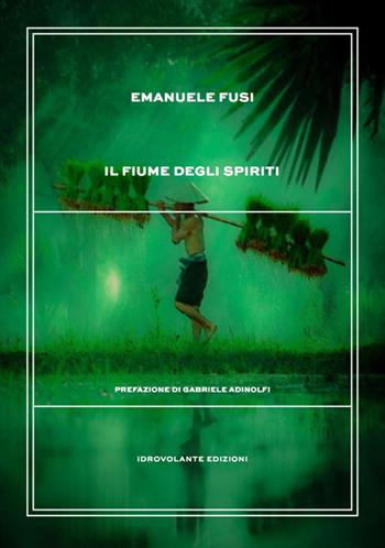 Il fiume degli spiriti - Emanuele Fusi - Libro Idrovolante Edizioni 2018 | Libraccio.it