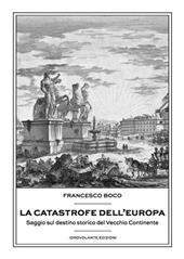 La catastrofe dell'Europa. Saggio sul destino storico del vecchio continente