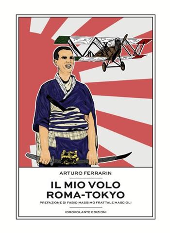 Il mio volo Roma-Tokyo - Arturo Ferrarin - Libro Idrovolante Edizioni 2019 | Libraccio.it