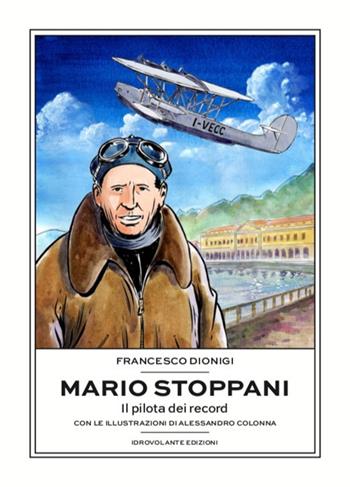 Mario Stoppani. Il pilota dei record - Francesco Dionigi - Libro Idrovolante Edizioni 2019 | Libraccio.it