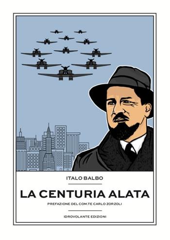 La centuria alata - Italo Balbo - Libro Idrovolante Edizioni 2019 | Libraccio.it