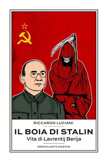 Il boia di Stalin. La vita di Lavrentij Berija - Riccardo Luciani - Libro Idrovolante Edizioni 2020 | Libraccio.it