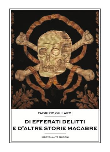 Di efferati delitti e d'altre storie macabre - Fabrizio Ghilardi - Libro Idrovolante Edizioni 2020 | Libraccio.it