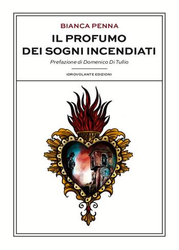 Il profumo dei sogni incendiati - Bianca Penna - Libro Idrovolante Edizioni 2020 | Libraccio.it