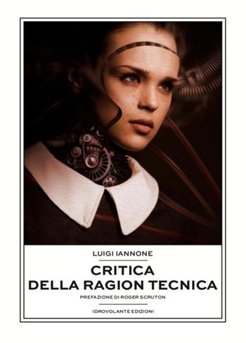 Critica della ragion tecnica - Luigi Iannone - Libro Idrovolante Edizioni 2021 | Libraccio.it