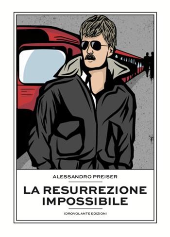 La resurrezione impossibile - Alessandro Preiser - Libro Idrovolante Edizioni 2021 | Libraccio.it