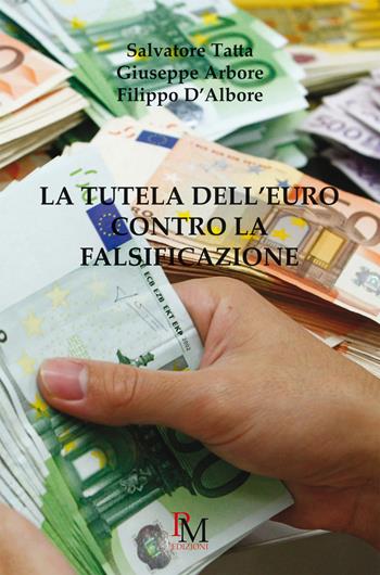 La tutela dell'Euro contro la falsificazione - Salvatore Tatta, Giuseppe Arbore, Filippo D'Albore - Libro PM edizioni 2015 | Libraccio.it
