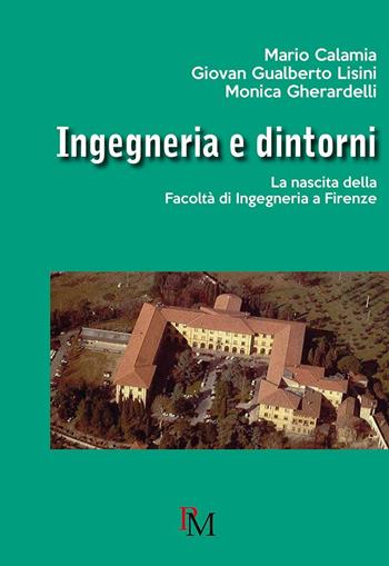 Ingegneria e dintorni. La nascita della facoltà di ingegneria a Firenze - Mario Calamia, Monica Gherardelli, Giovan Gualberto Lisini - Libro PM edizioni 2016 | Libraccio.it