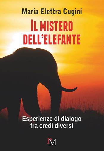 Il mistero dell'elefante. Esperienze di dialogo fra credi diversi - Maria Elettra Cugini - Libro PM edizioni 2016 | Libraccio.it