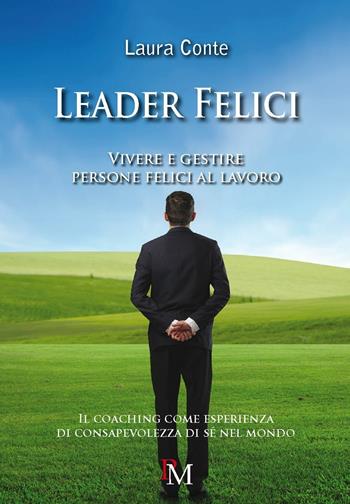 Leader felici. Vivere e gestire persone felici al lavoro - Laura Conte - Libro PM edizioni 2016 | Libraccio.it