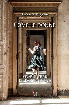 Come le donne. Storie vere di donne vere - Tiziana Viganò - Libro PM edizioni 2016 | Libraccio.it