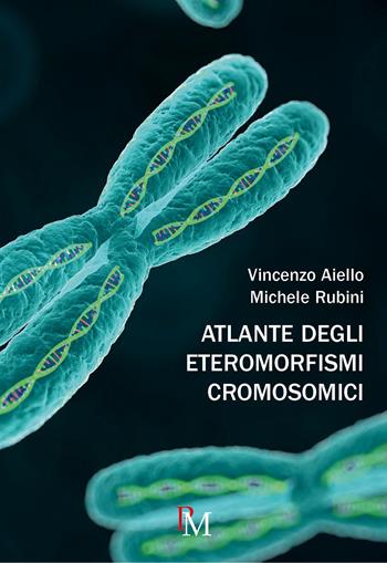Atlante degli eteromorfismi cromosomici - Vincenzo Aiello, Michele Rubini - Libro PM edizioni 2016 | Libraccio.it