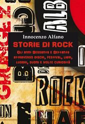 Storie di rock. Gli anni sessanta e settanta attraverso dischi, festival, libri, luoghi, suoni e molte curiosità