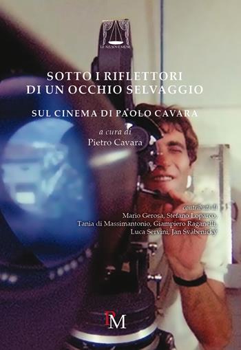 Sotto i riflettori di un occhio selvaggio. Sul cinema di Paolo Cavara  - Libro PM edizioni 2017, Le n(u)ove muse | Libraccio.it