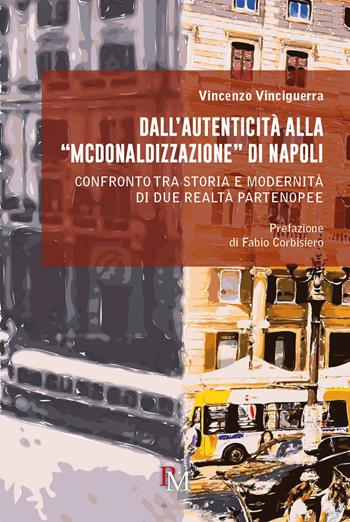 Dall'autenticità alla «McDonaldizzazione» di Napoli. Confronto tra storia e modernità di due realtà partenopee - Vincenzo Vinciguerra - Libro PM edizioni 2017, Sociologica cum laude | Libraccio.it