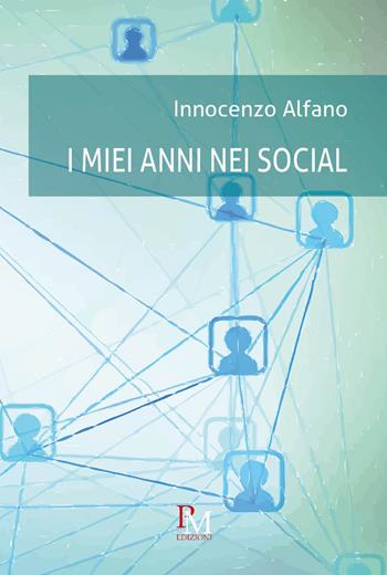 I miei anni nei social - Innocenzo Alfano - Libro PM edizioni 2017 | Libraccio.it