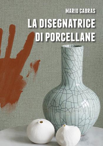 La disegnatrice di porcellane - Mario Cabras - Libro PM edizioni 2018 | Libraccio.it