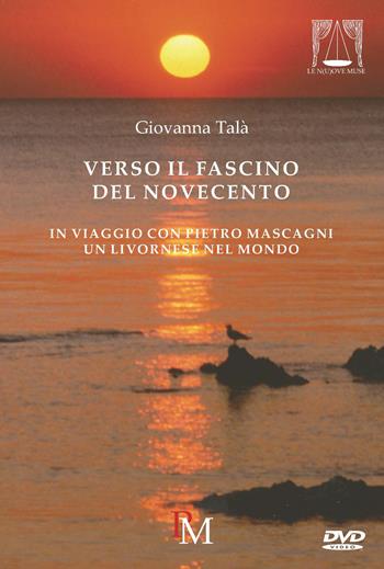 Verso il fascino del Novecento. In viaggio con Pietro Mascagni. Con DVD video - Giovanna Talà - Libro PM edizioni 2019 | Libraccio.it