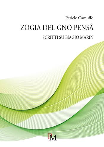Zogia del gno pensâ. Scritti su Biagio Marin - Pericle Camuffo - Libro PM edizioni 2018 | Libraccio.it