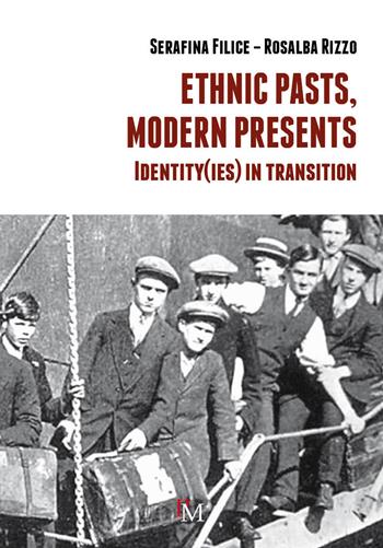 Ethnic pasts, modern presents. Identity(ies) in transition - Serafina Filice, Rosalba Rizzo - Libro PM edizioni 2017 | Libraccio.it