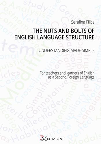 The nuts and bolts of English language structure. Understanding made simple. For teachers and learners of English as a second/foreign language - Serafina Filice - Libro PM edizioni 2018 | Libraccio.it
