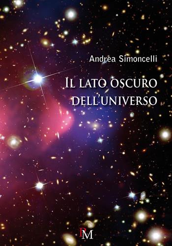 Il lato oscuro dell'universo - Andrea Simoncelli - Libro PM edizioni 2019 | Libraccio.it