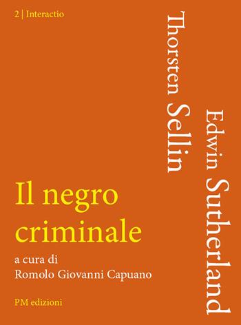 Il negro criminale - Edwin H. Sutherland, Johan Thorsten Sellin - Libro PM edizioni 2019, Interactio | Libraccio.it