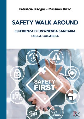 Safety walk around. Esperienza di un'azienda sanitaria della Calabria - Katiuscia Bisogni, Massimo Rizzo - Libro PM edizioni 2019 | Libraccio.it