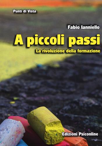 A piccoli passi. La rivoluzione della formazione - Fabio Ianniello - Libro Psiconline 2017, Punti di vista | Libraccio.it