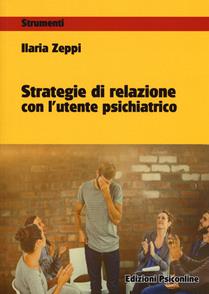 Strategie di relazione con l'utente psichiatrico - Ilaria Zeppi - Libro Psiconline 2018, Strumenti | Libraccio.it