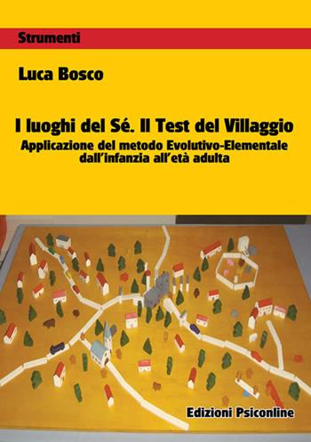 I luoghi del sé. Il test del villaggio. Applicazione del metodo evolutivo-elementale dall'infanzia all'età adulta - Luca Bosco - Libro Psiconline 2018, Strumenti | Libraccio.it