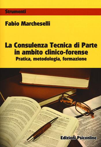 La consulenza tecnica di parte in ambito clinico-forense. Pratica, metodologia, formazione - Fabio Marcheselli - Libro Psiconline 2018, Strumenti | Libraccio.it
