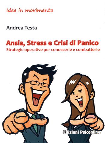 Ansia, stress e crisi di panico. Strategie operative per conoscerle e combatterle - Andrea Testa - Libro Psiconline 2018, Idee in movimento | Libraccio.it