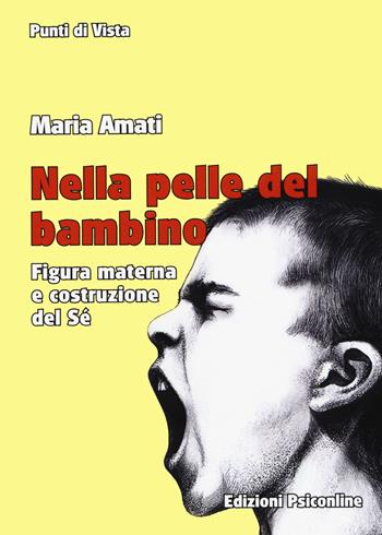 Nella pelle del bambino. Figura materna e costruzione del sé - Maria Amati - Libro Psiconline 2019, Punti di vista | Libraccio.it
