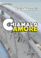 Chiamalo amore. Come liberarsi dall'insicurezza affettiva e tornare a vivere