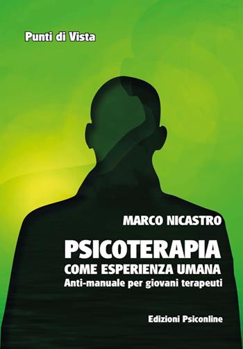 Psicoterapia come esperienza umana. Anti-manuale per giovani terapeuti - Marco Nicastro - Libro Psiconline 2022, Punti di vista | Libraccio.it