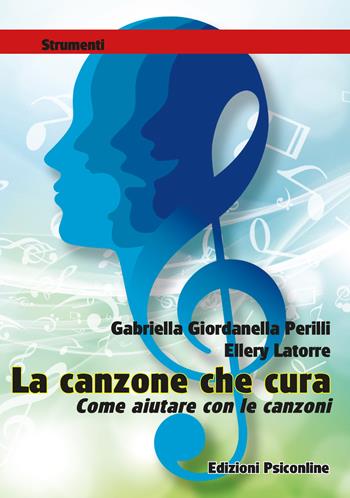 La canzone che cura. Come aiutare con le canzoni. Metodi e tecniche in ambito clinico, riabilitativo ed evolutivo - Gabriella Giordanella Perilli, Ellery Latorre - Libro Psiconline 2023, Strumenti | Libraccio.it