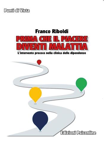 Prima che il piacere diventi malattia. L’intervento precoce nella clinica delle dipendenze - Franco Riboldi - Libro Psiconline 2023, Punti di vista | Libraccio.it