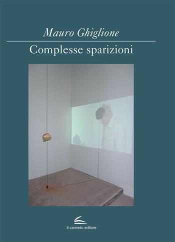 Complesse sparizioni. Ediz. italiana e inglese - Mauro Ghiglione, Viana Conti, Angela Madesani - Libro Il Canneto Editore 2017, Imagina | Libraccio.it