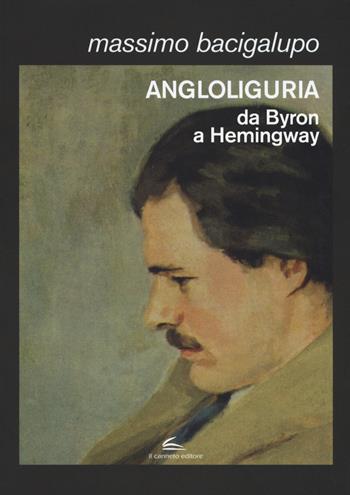 Angloliguria. Da Byron a Hemingway - Massimo Bacigalupo - Libro Il Canneto Editore 2017, Documenta | Libraccio.it